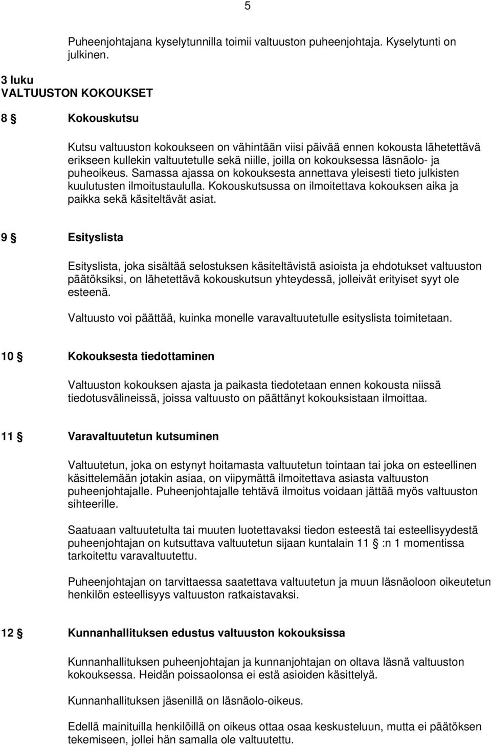 ja puheoikeus. Samassa ajassa on kokouksesta annettava yleisesti tieto julkisten kuulutusten ilmoitustaululla. Kokouskutsussa on ilmoitettava kokouksen aika ja paikka sekä käsiteltävät asiat.