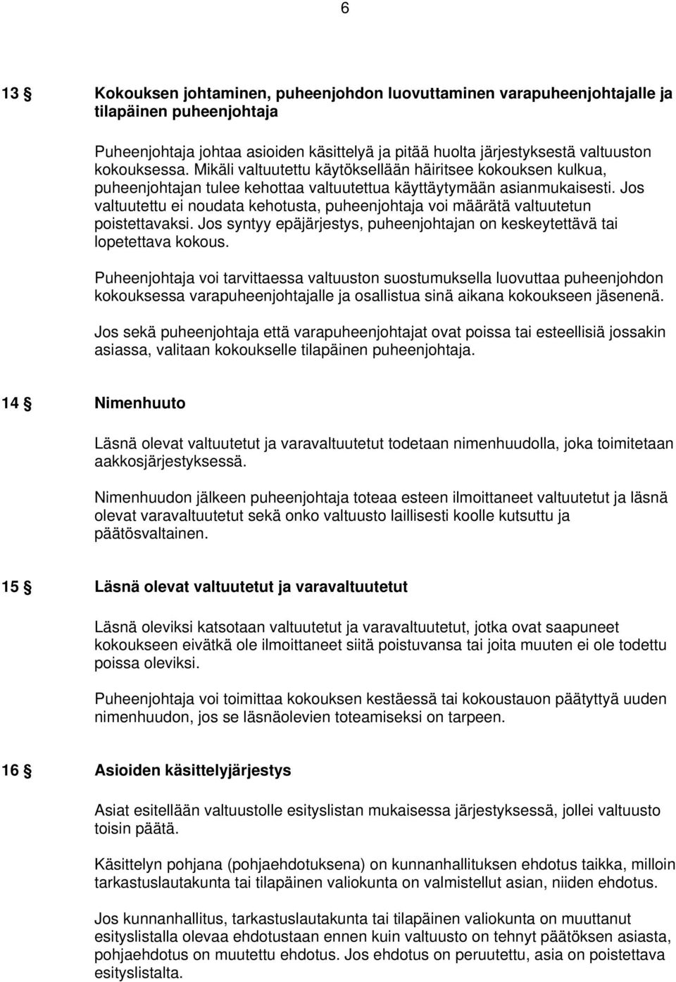 Jos valtuutettu ei noudata kehotusta, puheenjohtaja voi määrätä valtuutetun poistettavaksi. Jos syntyy epäjärjestys, puheenjohtajan on keskeytettävä tai lopetettava kokous.