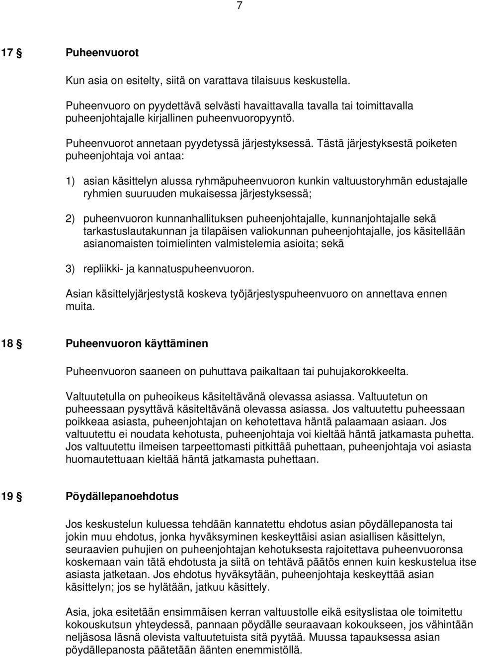 Tästä järjestyksestä poiketen puheenjohtaja voi antaa: 1) asian käsittelyn alussa ryhmäpuheenvuoron kunkin valtuustoryhmän edustajalle ryhmien suuruuden mukaisessa järjestyksessä; 2) puheenvuoron