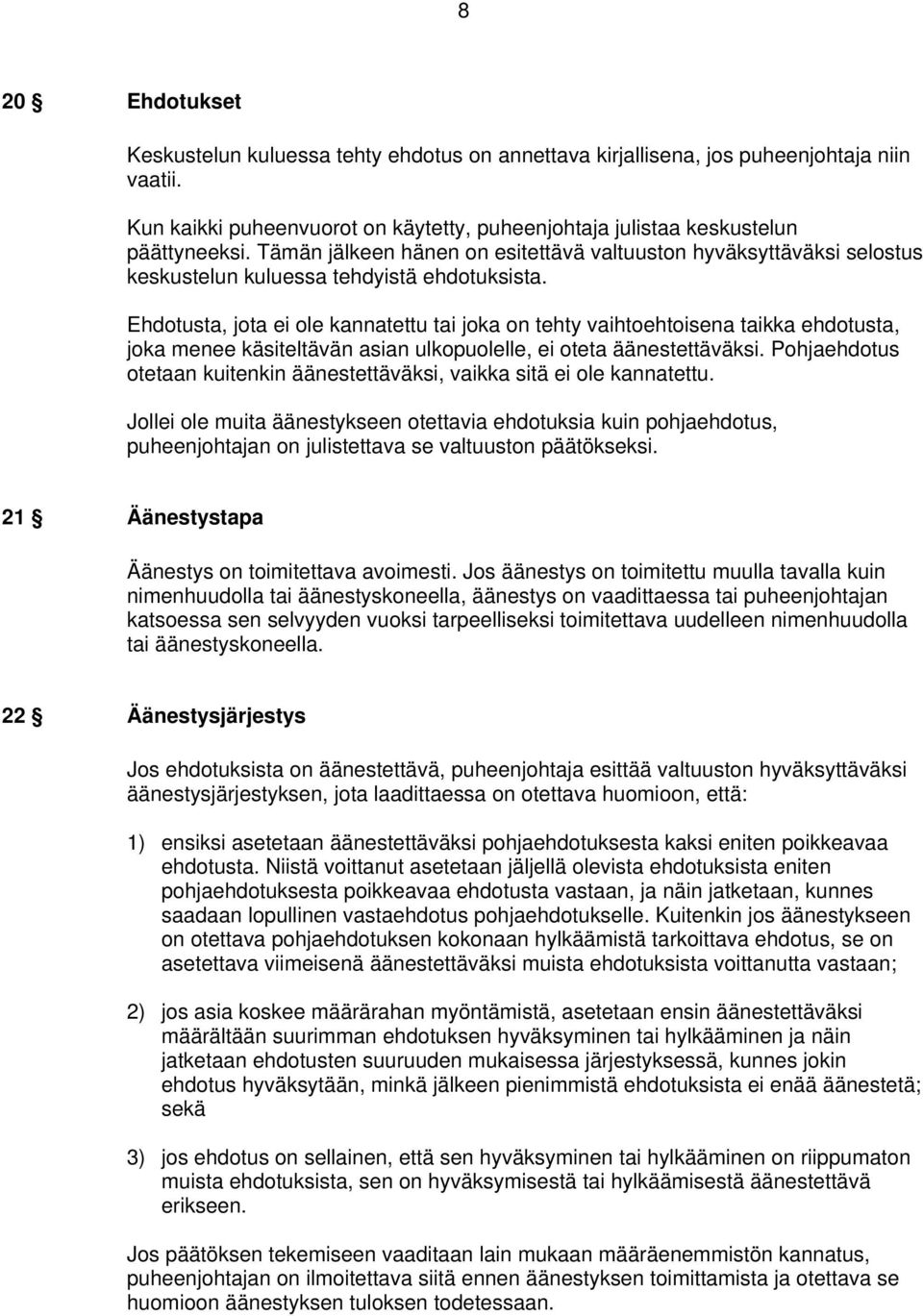 Ehdotusta, jota ei ole kannatettu tai joka on tehty vaihtoehtoisena taikka ehdotusta, joka menee käsiteltävän asian ulkopuolelle, ei oteta äänestettäväksi.