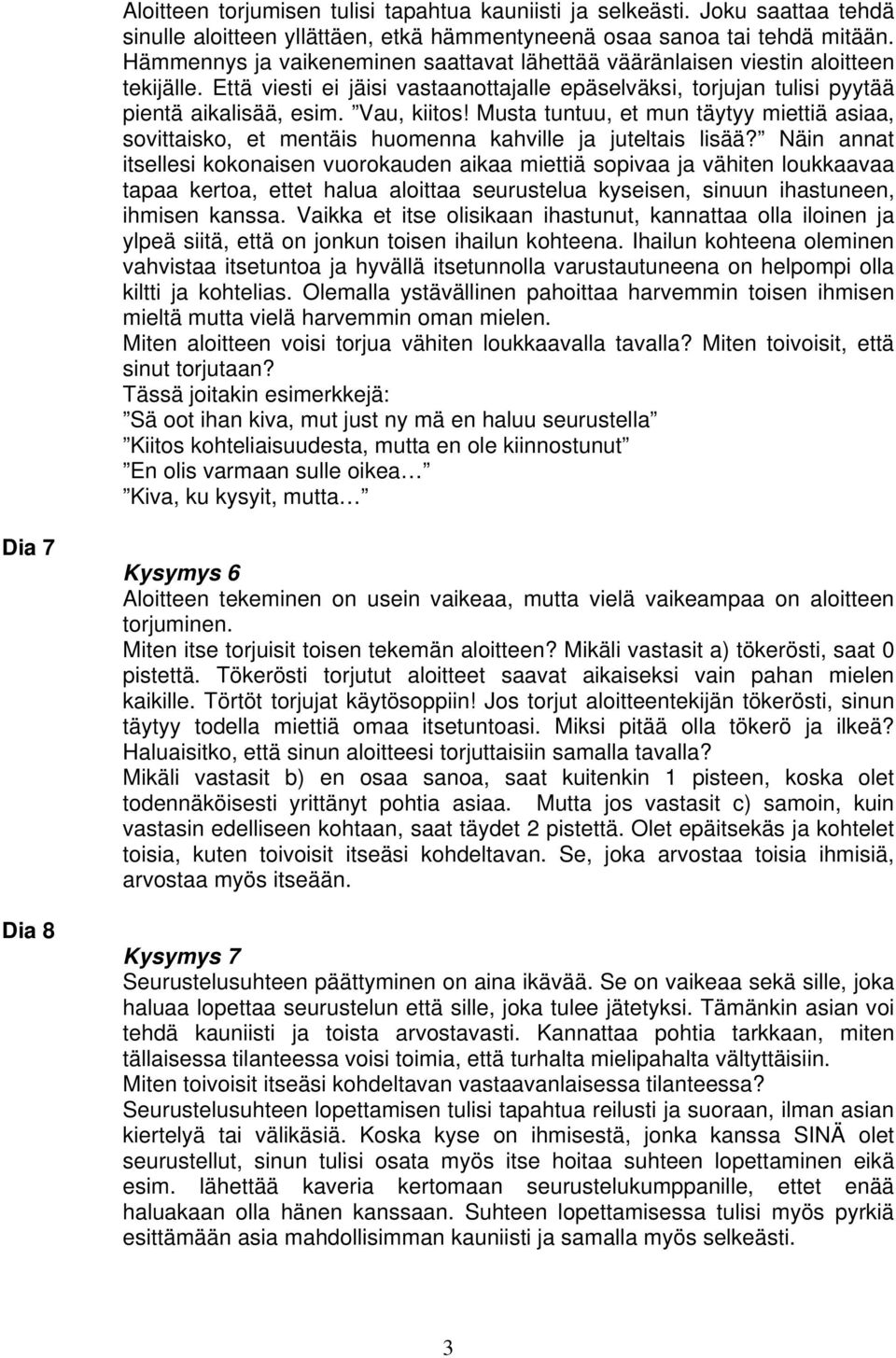 Musta tuntuu, et mun täytyy miettiä asiaa, sovittaisko, et mentäis huomenna kahville ja juteltais lisää?