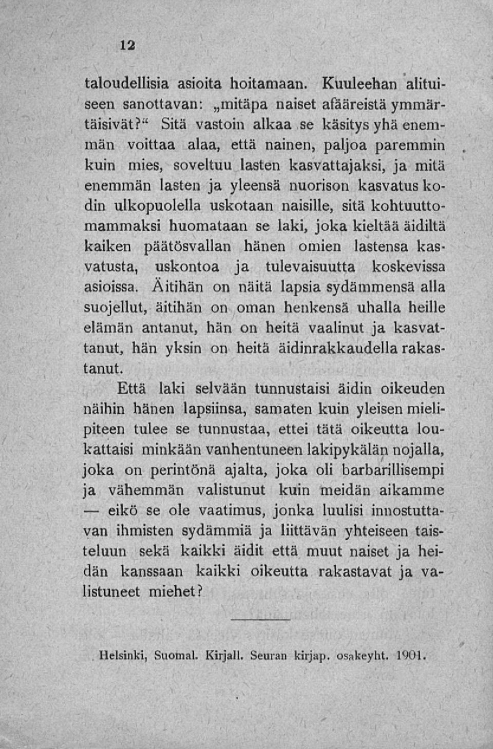 ulkopuolella uskotaan naisille, sitä kohtuuttomammaksi huomataan se laki, joka kieltää äidiltä kaiken päätösvallan hänen omien lastensa kasvatusta, uskontoa ja tulevaisuutta koskevissa asioissa.