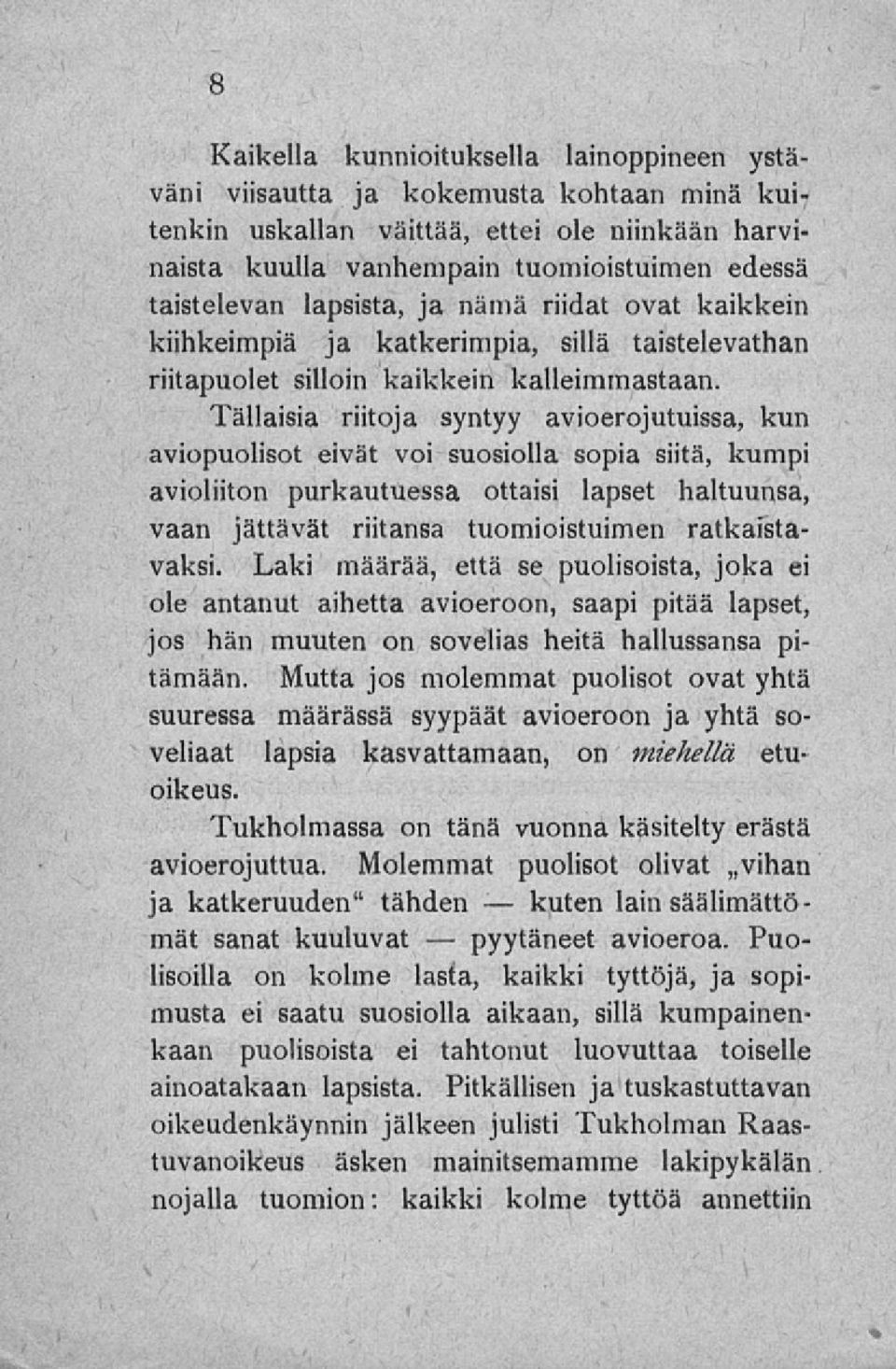 Tällaisia riitoja syntyy avioerojutuissa, kun aviopuolisot eivät voi suosiolla sopia siitä, kumpi avioliiton purkautuessa ottaisi lapset haltuunsa, vaan jättävät riitansa tuomioistuimen