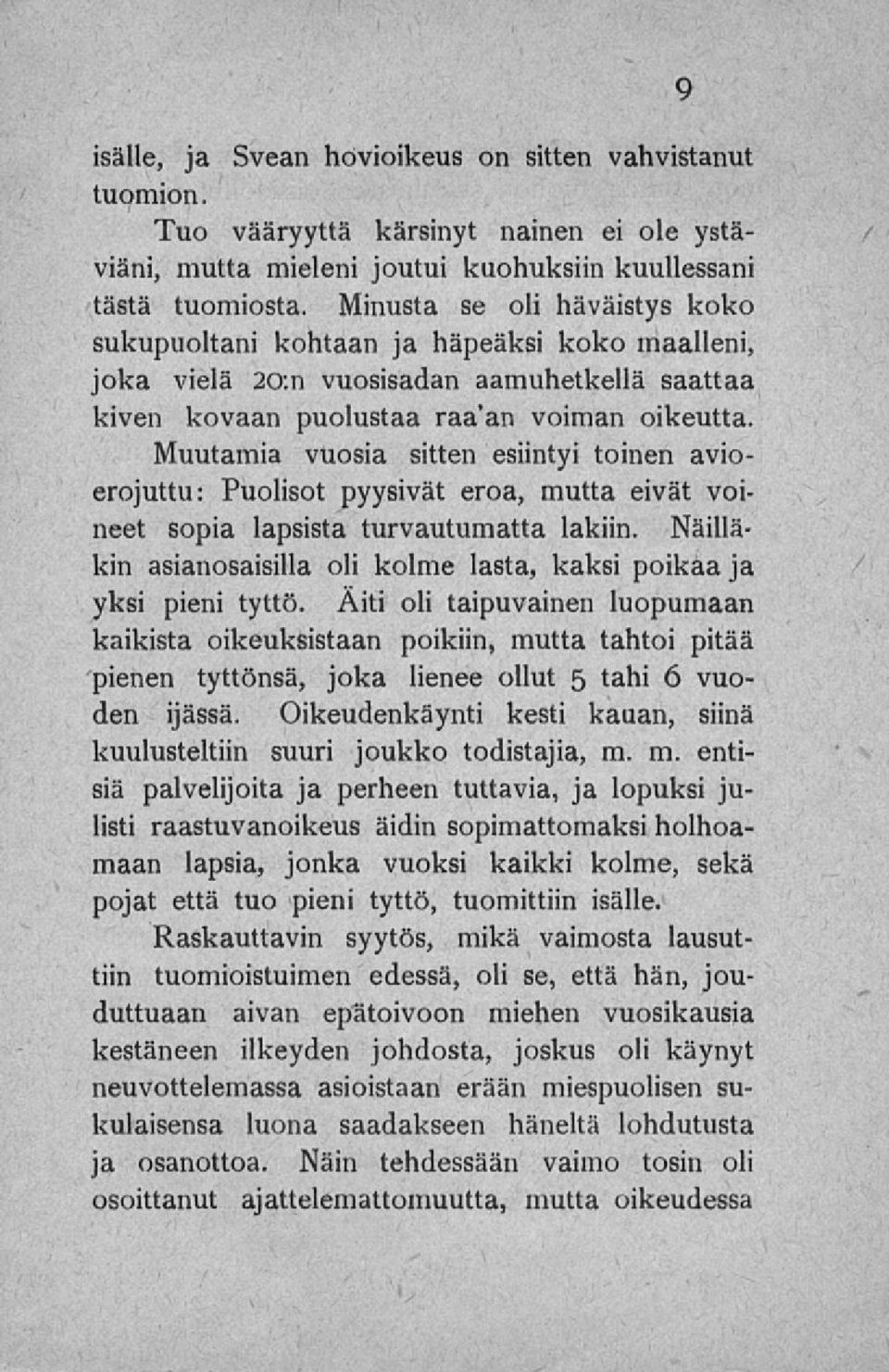 Muutamia vuosia sitten esiintyi toinen avioerojuttu: Puolisot pyysivät eroa, mutta eivät voineet sopia lapsista turvautumatta lakiin.