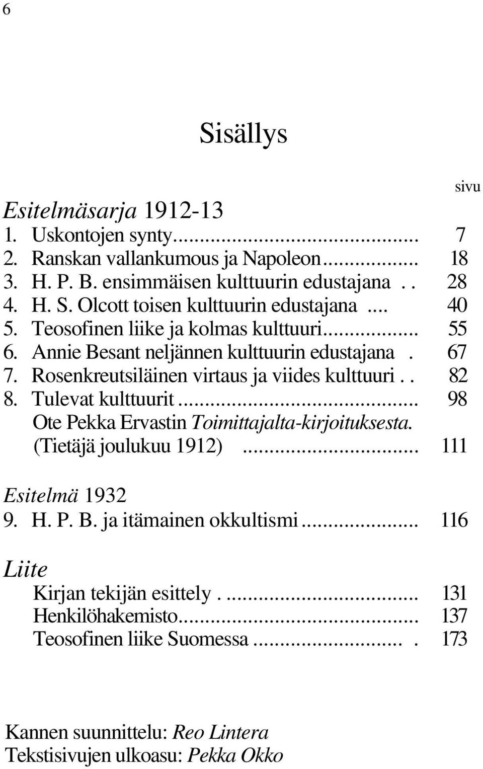 Tulevat kulttuurit... 98 Ote Pekka Ervastin Toimittajalta-kirjoituksesta. (Tietäjä joulukuu 1912)... 111 Esitelmä 1932 9. H. P. B. ja itämainen okkultismi.