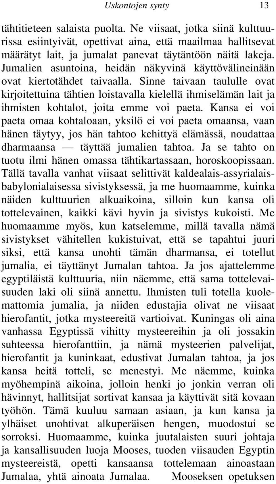 Sinne taivaan taululle ovat kirjoitettuina tähtien loistavalla kielellä ihmiselämän lait ja ihmisten kohtalot, joita emme voi paeta.