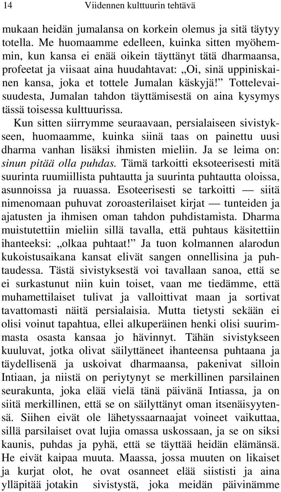 käskyjä! Tottelevaisuudesta, Jumalan tahdon täyttämisestä on aina kysymys tässä toisessa kulttuurissa.