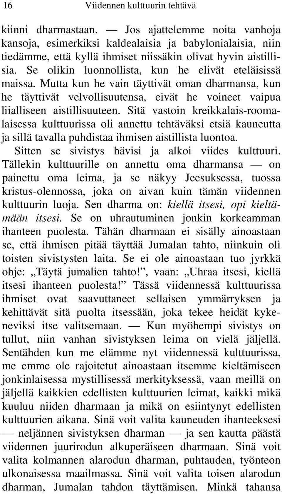 Se olikin luonnollista, kun he elivät eteläisissä maissa. Mutta kun he vain täyttivät oman dharmansa, kun he täyttivät velvollisuutensa, eivät he voineet vaipua liialliseen aistillisuuteen.