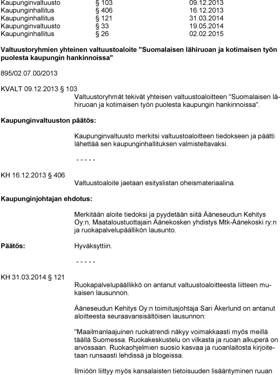 2013 103 Valtuustoryhmät tekivät yhteisen valtuustoaloitteen "Suomalaisen lähiruoan ja kotimaisen työn puolesta kaupungin hankinnoissa".