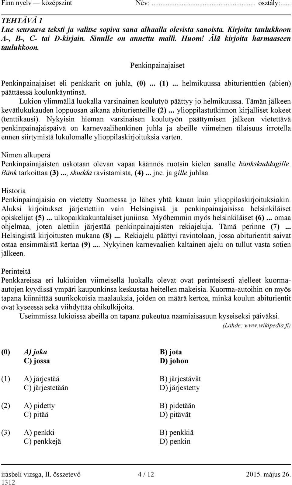 Lukion ylimmällä luokalla varsinainen koulutyö päättyy jo helmikuussa. Tämän jälkeen kevätlukukauden loppuosan aikana abiturienteille (2)... ylioppilastutkinnon kirjalliset kokeet (tenttikausi).