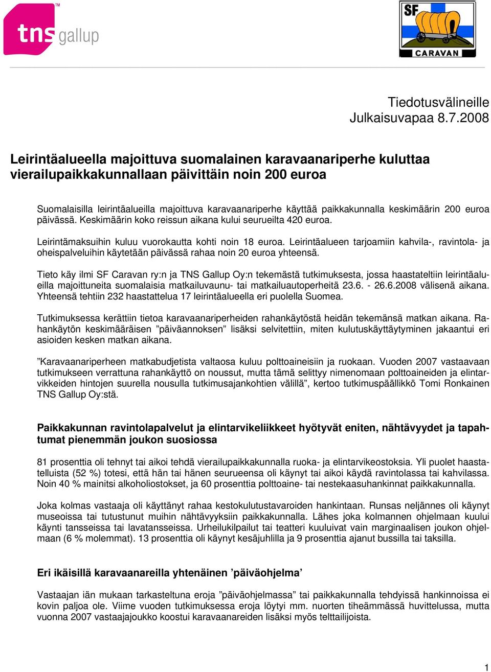 paikkakunnalla keskimäärin 200 euroa päivässä. Keskimäärin koko reissun aikana kului seurueilta 420 euroa. Leirintämaksuihin kuluu vuorokautta kohti noin 18 euroa.