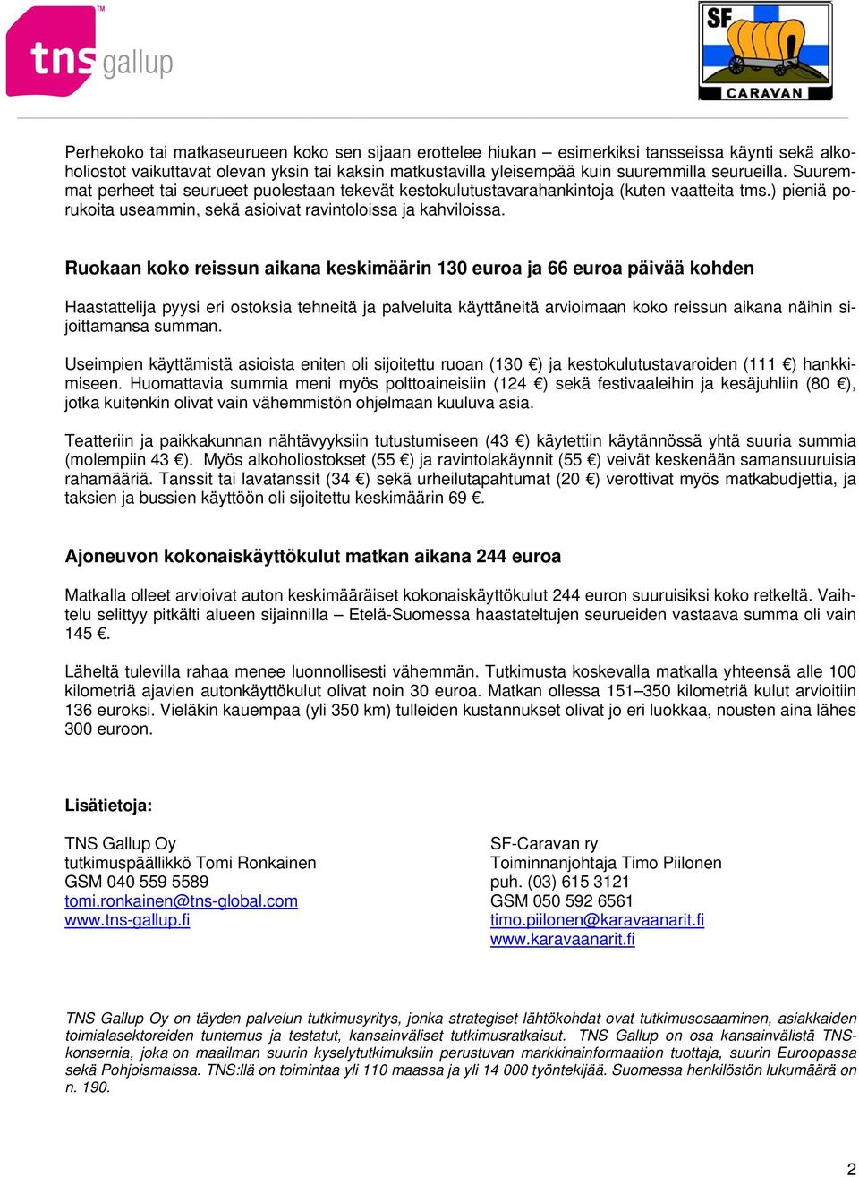 Ruokaan koko reissun aikana keskimäärin 130 euroa ja 66 euroa päivää kohden Haastattelija pyysi eri ostoksia tehneitä ja palveluita käyttäneitä arvioimaan koko reissun aikana näihin sijoittamansa