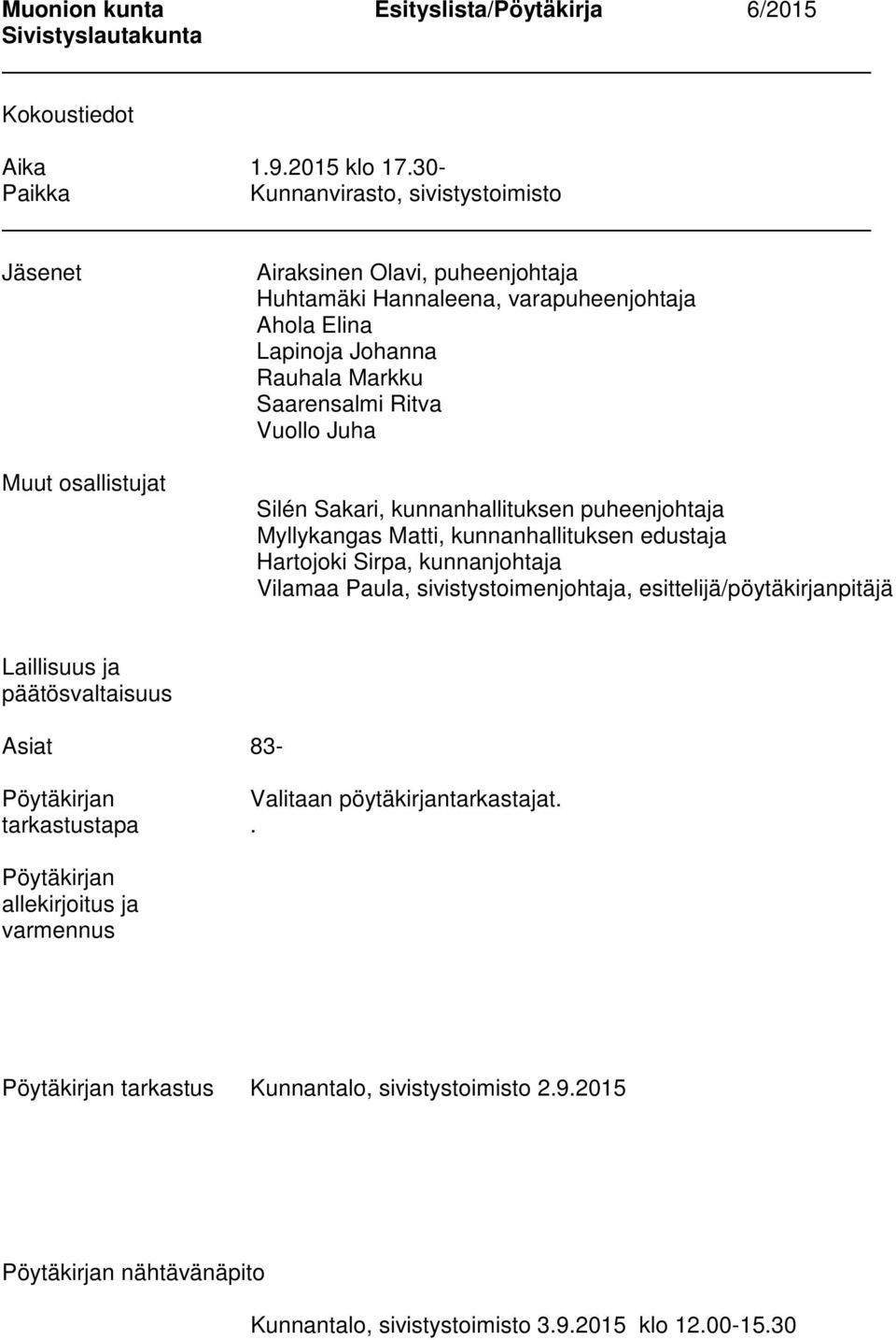 Saarensalmi Ritva Vuollo Juha Silén Sakari, kunnanhallituksen puheenjohtaja Myllykangas Matti, kunnanhallituksen edustaja Hartojoki Sirpa, kunnanjohtaja Vilamaa Paula,