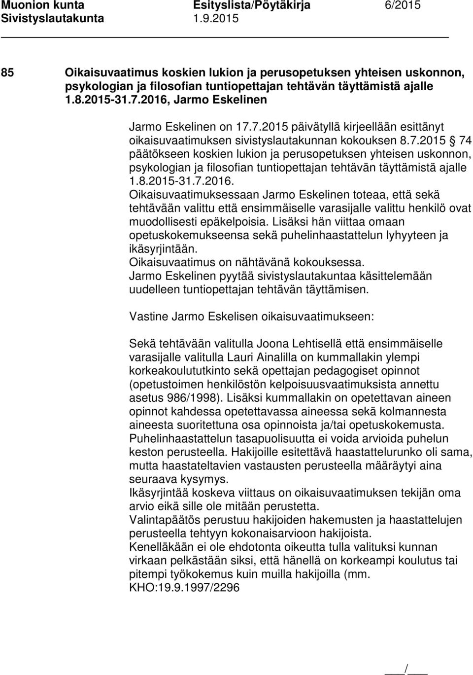 8.2015-31.7.2016. Oikaisuvaatimuksessaan Jarmo Eskelinen toteaa, että sekä tehtävään valittu että ensimmäiselle varasijalle valittu henkilö ovat muodollisesti epäkelpoisia.