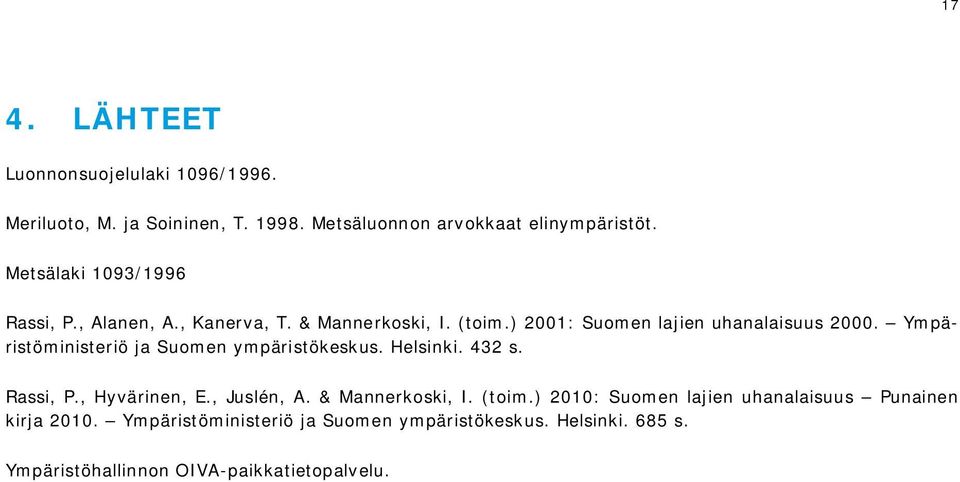 Ympäristöministeriö ja Suomen ympäristökeskus. Helsinki. 432 s. Rassi, P., Hyvärinen, E., Juslén, A. & Mannerkoski, I. (toim.