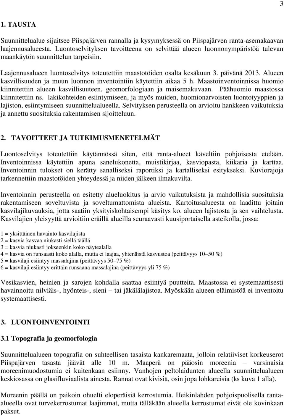 päivänä 2013. Alueen kasvillisuuden ja muun luonnon inventointiin käytettiin aikaa 5 h. Maastoinventoinnissa huomio kiinnitettiin alueen kasvillisuuteen, geomorfologiaan ja maisemakuvaan.