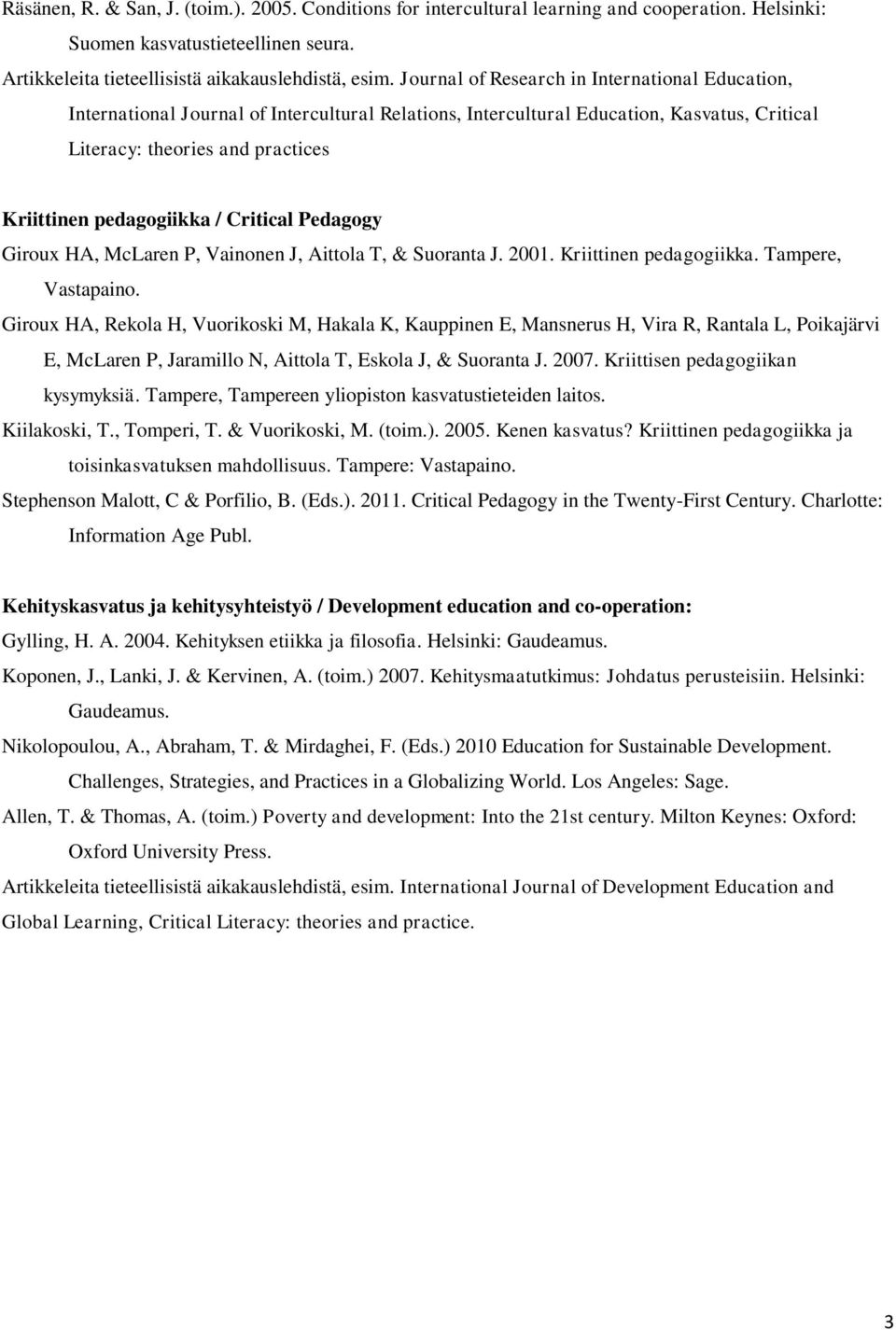 / Critical Pedagogy Giroux HA, McLaren P, Vainonen J, Aittola T, & Suoranta J. 2001. Kriittinen pedagogiikka. Tampere, Vastapaino.