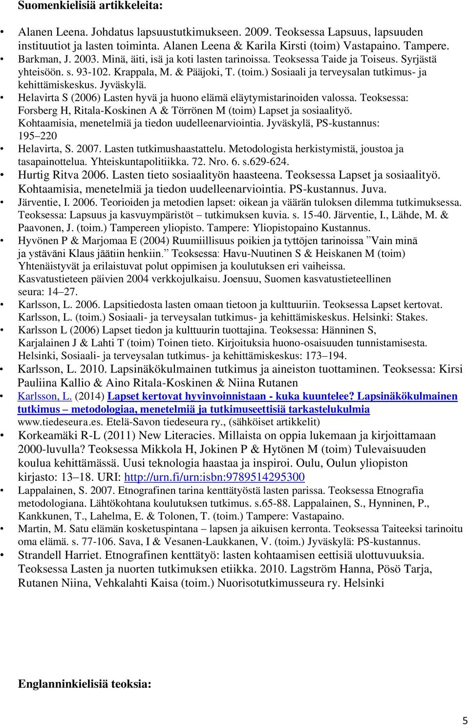 ) Sosiaali ja terveysalan tutkimus- ja kehittämiskeskus. Jyväskylä. Helavirta S (2006) Lasten hyvä ja huono elämä eläytymistarinoiden valossa.