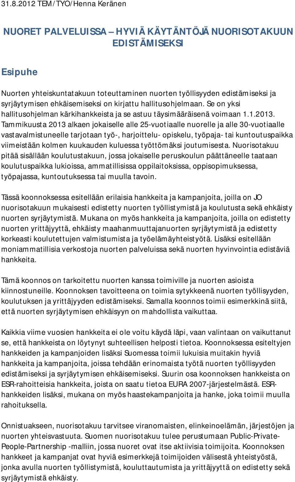 Tammikuusta 2013 alkaen jokaiselle alle 25-vuotiaalle nuorelle ja alle 30-vuotiaalle vastavalmistuneelle tarjotaan työ-, harjoittelu- opiskelu, työpaja- tai kuntoutuspaikka viimeistään kolmen