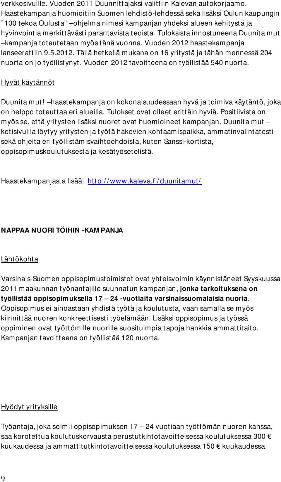 Tuloksista innostuneena Duunita mut kampanja toteutetaan myös tänä vuonna. Vuoden 2012 haastekampanja lanseerattiin 9.5.2012. Tällä hetkellä mukana on 16 yritystä ja tähän mennessä 204 nuorta on jo työllistynyt.