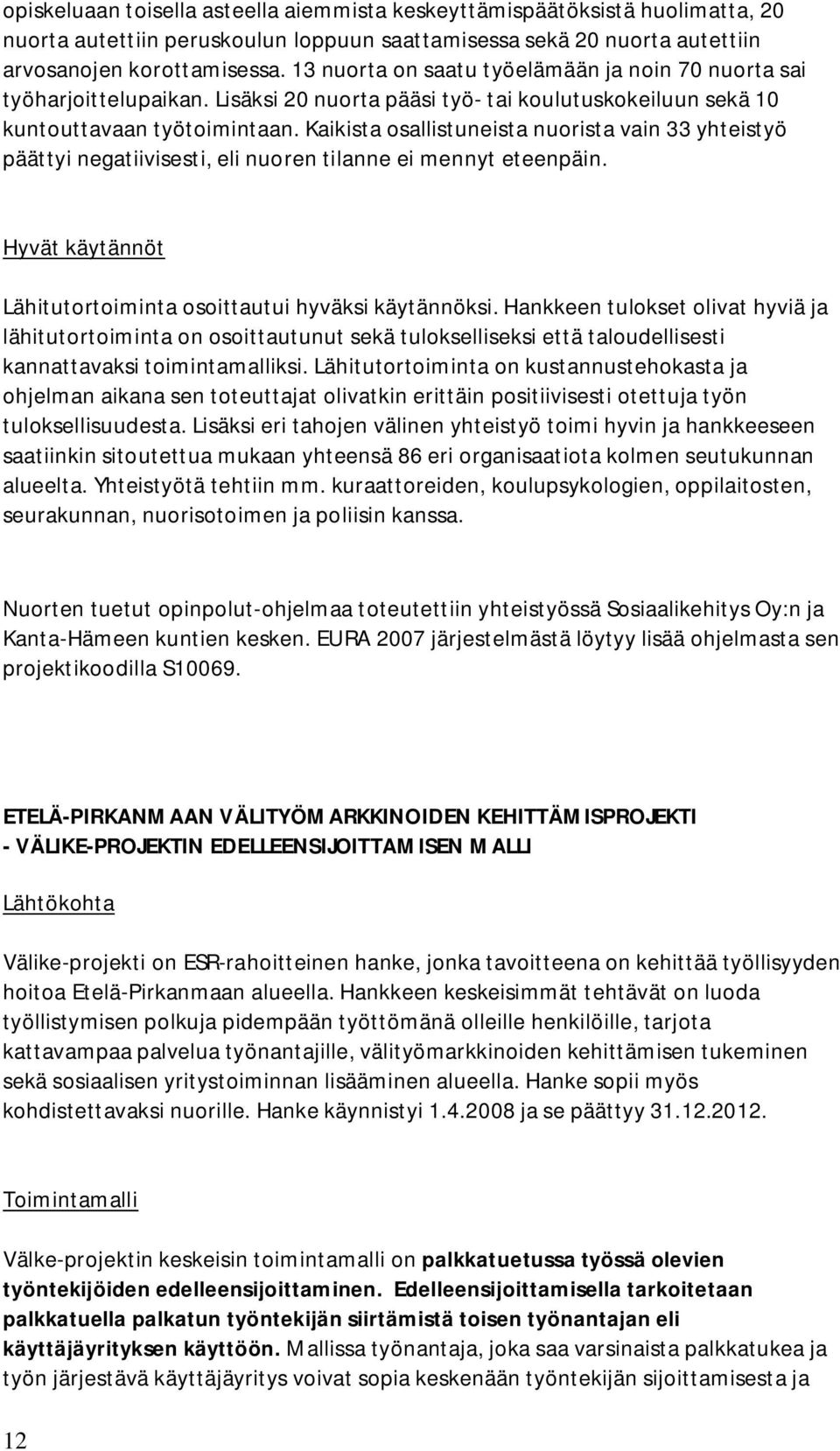 Kaikista osallistuneista nuorista vain 33 yhteistyö päättyi negatiivisesti, eli nuoren tilanne ei mennyt eteenpäin. Hyvät käytännöt Lähitutortoiminta osoittautui hyväksi käytännöksi.