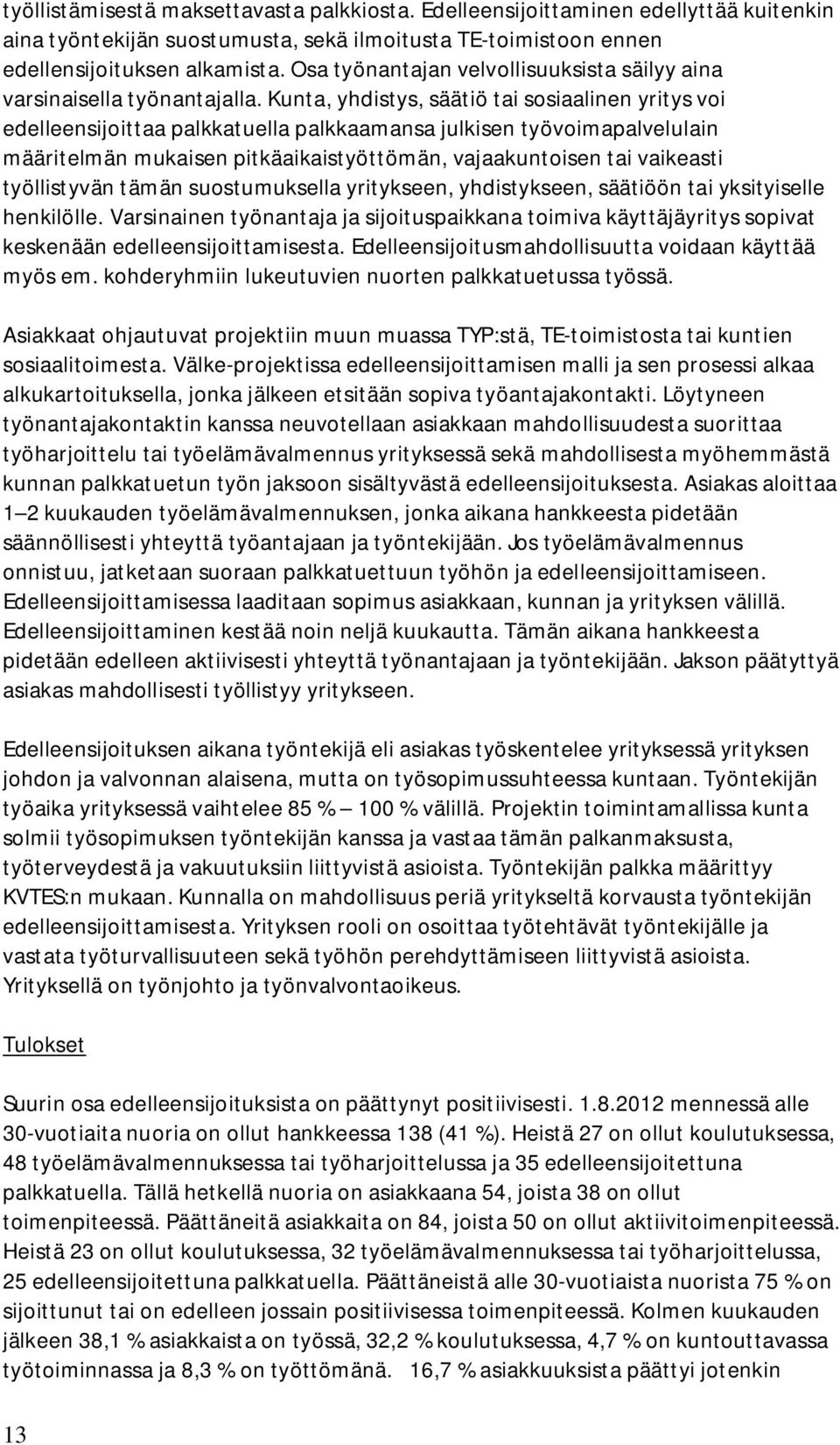 Kunta, yhdistys, säätiö tai sosiaalinen yritys voi edelleensijoittaa palkkatuella palkkaamansa julkisen työvoimapalvelulain määritelmän mukaisen pitkäaikaistyöttömän, vajaakuntoisen tai vaikeasti