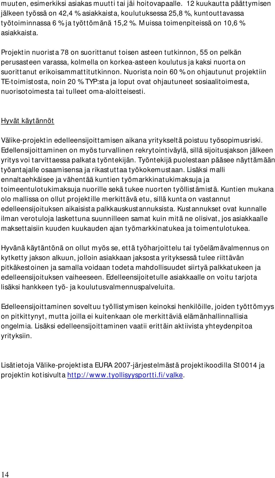 Projektin nuorista 78 on suorittanut toisen asteen tutkinnon, 55 on pelkän perusasteen varassa, kolmella on korkea-asteen koulutus ja kaksi nuorta on suorittanut erikoisammattitutkinnon.