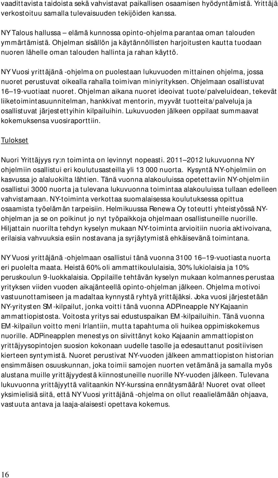 Ohjelman sisällön ja käytännöllisten harjoitusten kautta tuodaan nuoren lähelle oman talouden hallinta ja rahan käyttö.