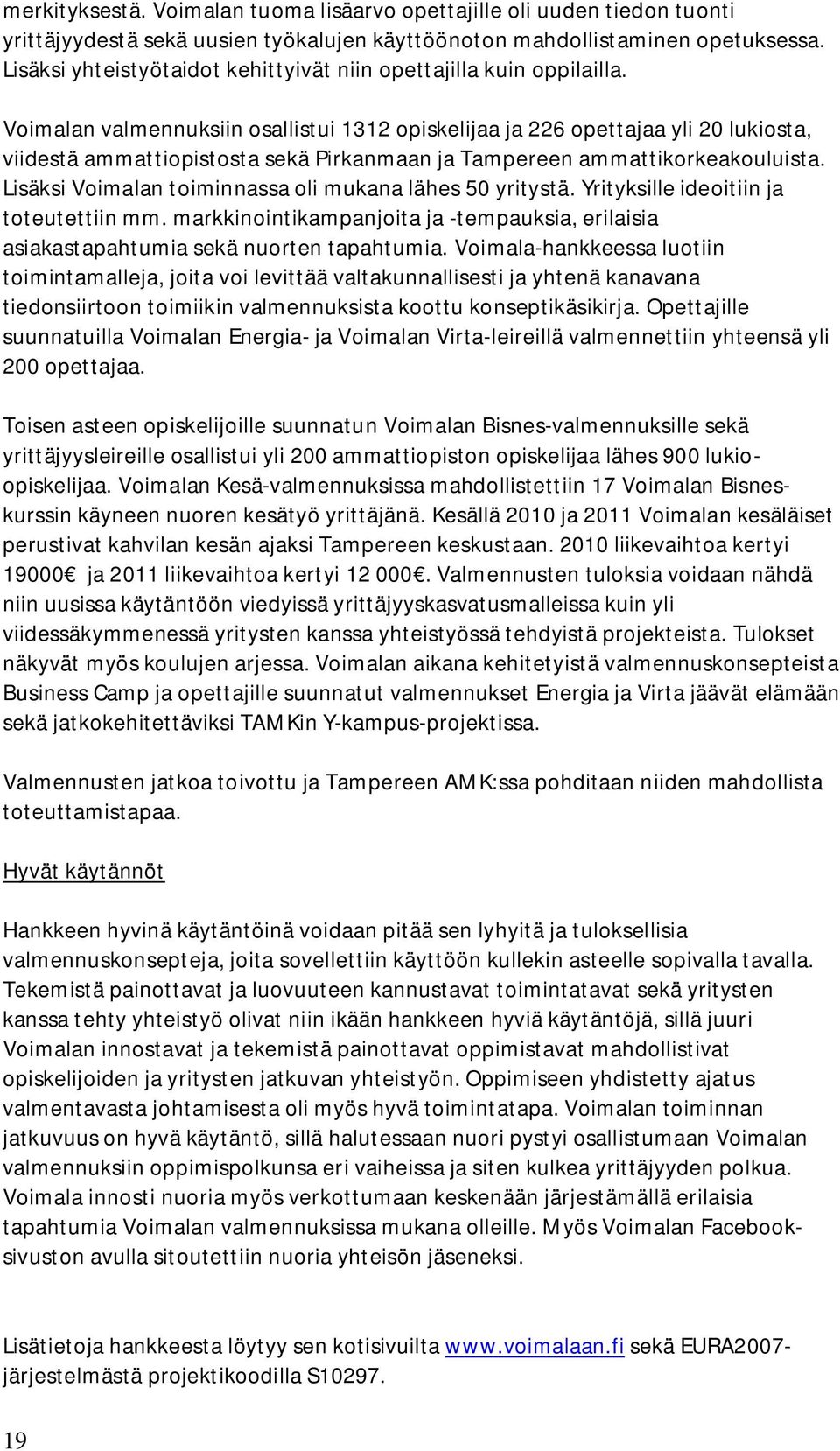 Voimalan valmennuksiin osallistui 1312 opiskelijaa ja 226 opettajaa yli 20 lukiosta, viidestä ammattiopistosta sekä Pirkanmaan ja Tampereen ammattikorkeakouluista.