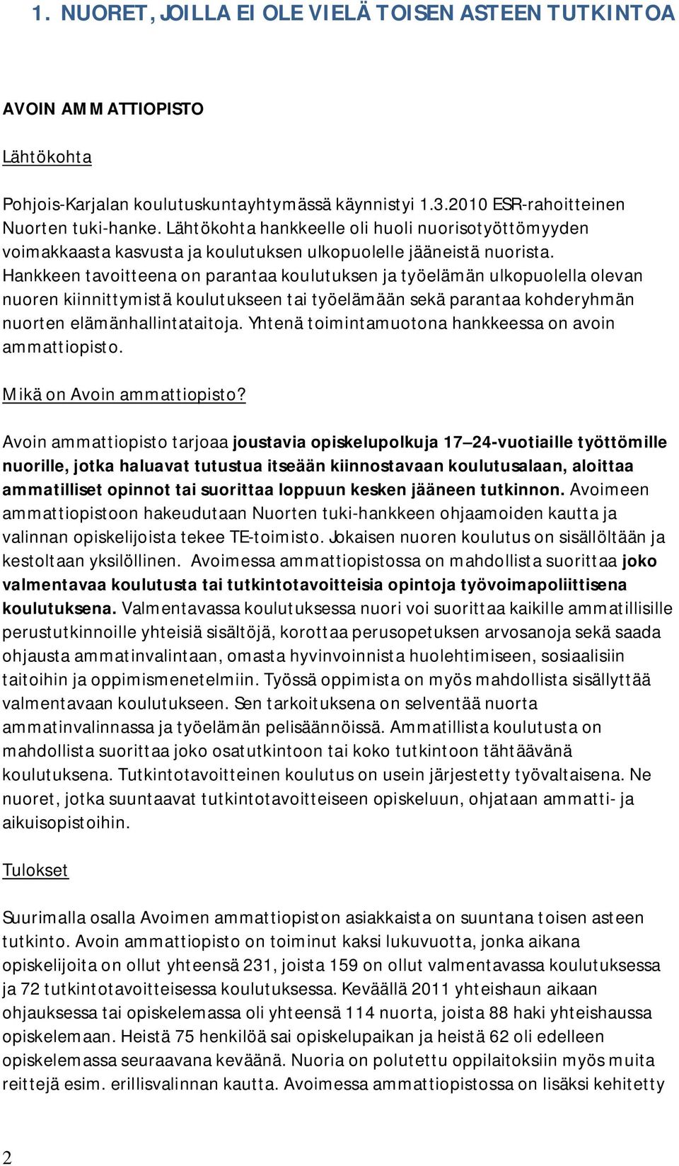 Hankkeen tavoitteena on parantaa koulutuksen ja työelämän ulkopuolella olevan nuoren kiinnittymistä koulutukseen tai työelämään sekä parantaa kohderyhmän nuorten elämänhallintataitoja.