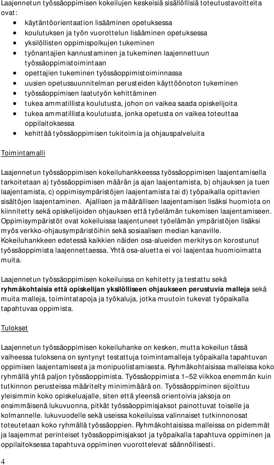 perusteiden käyttöönoton tukeminen työssäoppimisen laatutyön kehittäminen tukea ammatillista koulutusta, johon on vaikea saada opiskelijoita tukea ammatillista koulutusta, jonka opetusta on vaikea