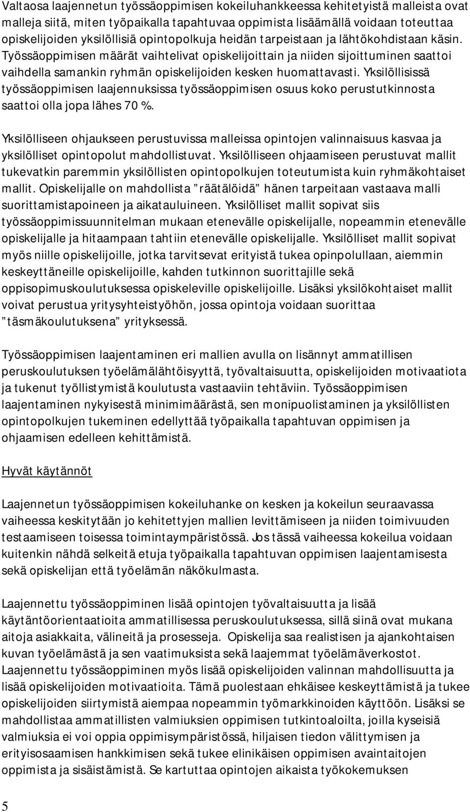 Työssäoppimisen määrät vaihtelivat opiskelijoittain ja niiden sijoittuminen saattoi vaihdella samankin ryhmän opiskelijoiden kesken huomattavasti.