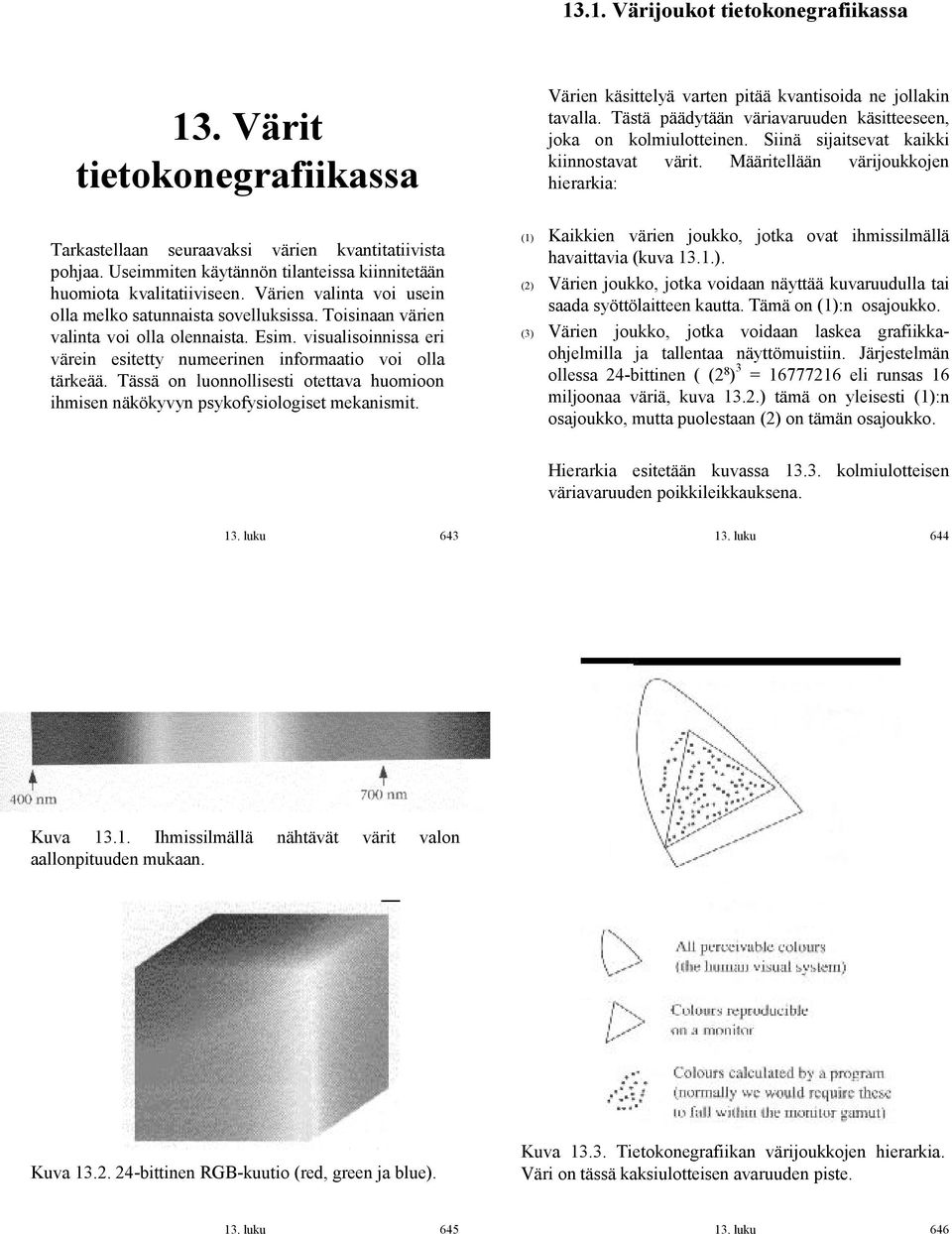 Tässä on luonnollisesti otettava huomioon ihmisen näkökyvyn psykofysiologiset mekanismit. Värien käsittelyä varten pitää kvantisoida ne jollakin tavalla.