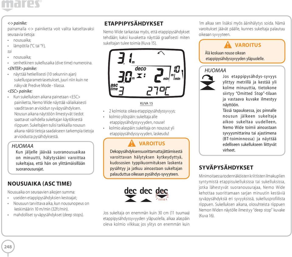 <ESC> painike: Kun sukelluksen aikana painetaan <ESC> painiketta, Nemo Wide näyttää väliaikaisesti vaadittavan arvioidun syväpysähdyksen.