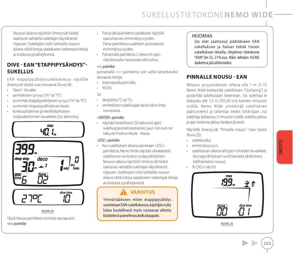 DIVE - EAN ETAPPIPYSÄHDYS - SUKELLUS EAN etappipysähdyssukelluksessa näytölle ilmestyvät tiedot ovat seuraavat (Kuva 24): deco - kuvake; senhetkinen syvyys ( m tai ft ) syvimmän etappipysähdyksen