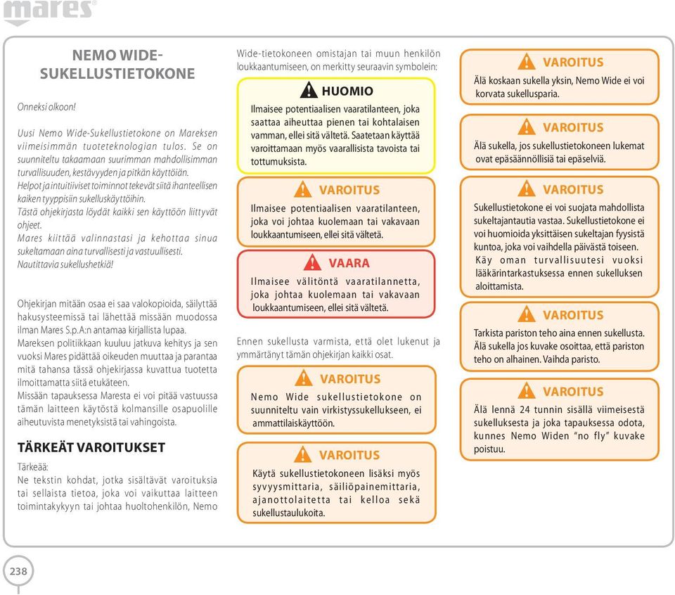 Helpot ja intuitiiviset toiminnot tekevät siitä ihanteellisen kaiken tyyppisiin sukelluskäyttöihin. Tästä ohjekirjasta löydät kaikki sen käyttöön liittyvät ohjeet.