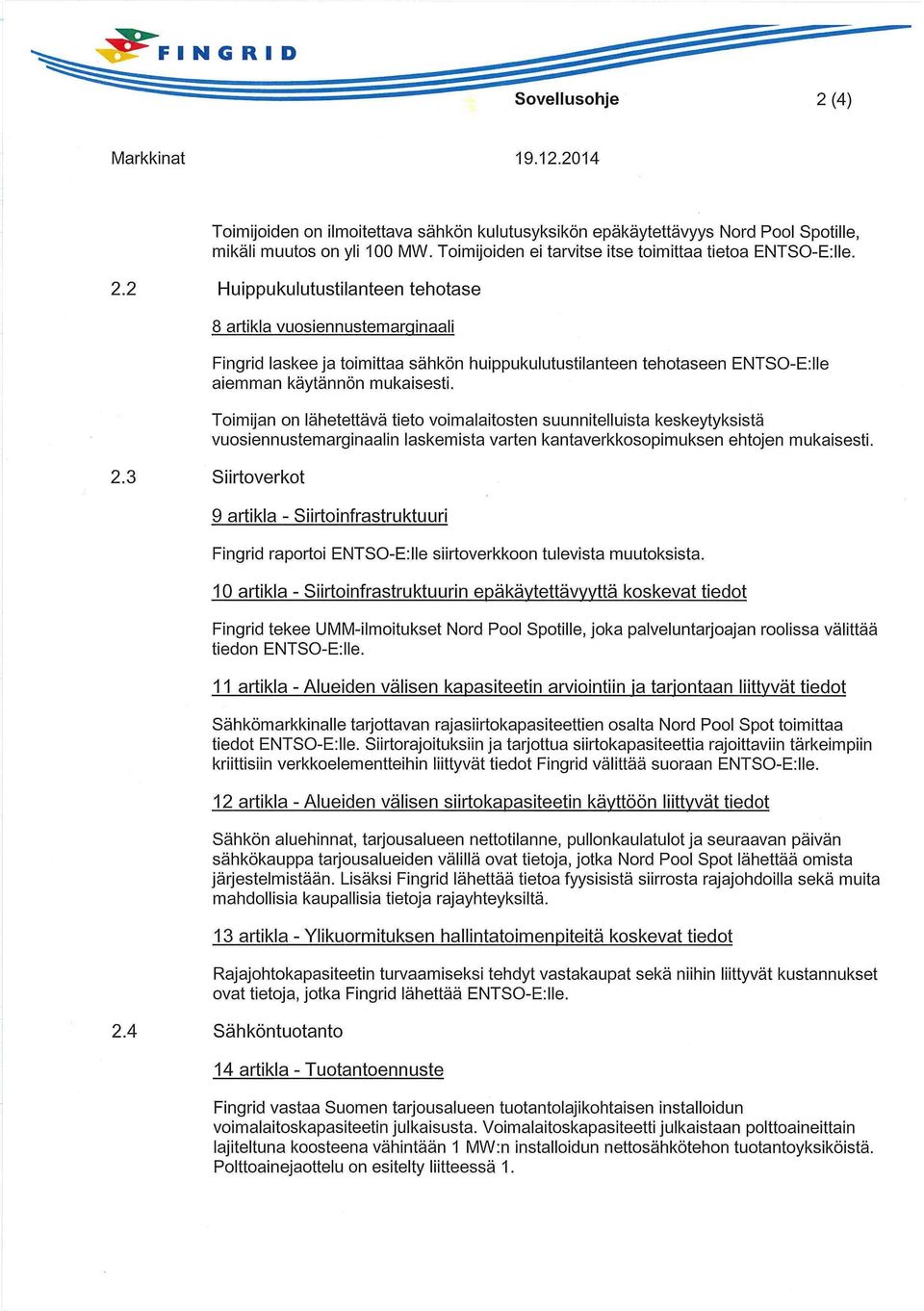 Huippukulutustilanteen tehotase 8 artikla vuosiennustemarginaali Fingrid laskee ja toimittaa sähkön huippukulutustilanteen tehotaseen ENTSO-E:lle aiemman käytännön mukaisesti.