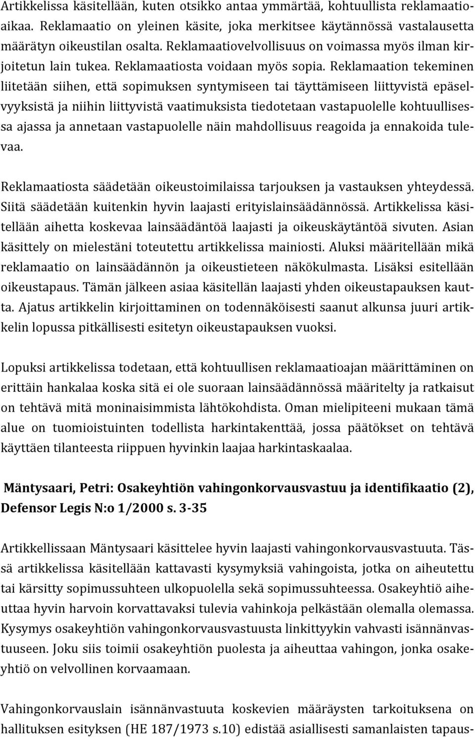 Reklamaation tekeminen liitetään siihen, että sopimuksen syntymiseen tai täyttämiseen liittyvistä epäsel- vyyksistä ja niihin liittyvistä vaatimuksista tiedotetaan vastapuolelle kohtuullises- sa