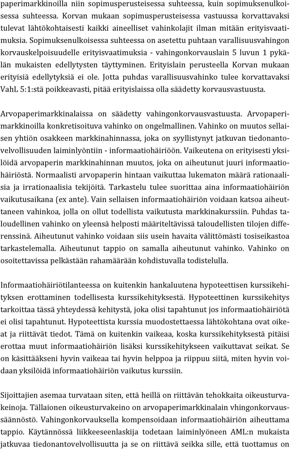 Sopimuksenulkoisessa suhteessa on asetettu puhtaan varallisuusvahingon korvauskelpoisuudelle erityisvaatimuksia - vahingonkorvauslain 5 luvun 1 pykä- län mukaisten edellytysten täyttyminen.