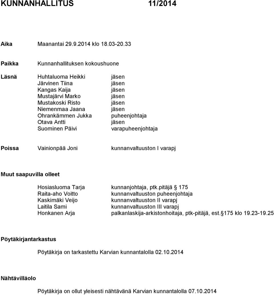 puheenjohtaja Otava Antti jäsen Suominen Päivi varapuheenjohtaja Poissa Vainionpää Joni kunnanvaltuuston I varapj Muut saapuvilla olleet Hosiasluoma Tarja kunnanjohtaja, ptk.