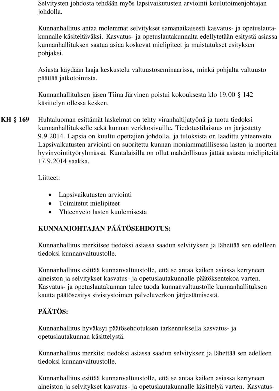 Asiasta käydään laaja keskustelu valtuustoseminaarissa, minkä pohjalta valtuusto päättää jatkotoimista. Kunnanhallituksen jäsen Tiina Järvinen poistui kokouksesta klo 19.