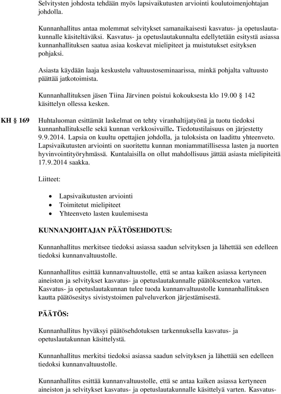 Asiasta käydään laaja keskustelu valtuustoseminaarissa, minkä pohjalta valtuusto päättää jatkotoimista. Kunnanhallituksen jäsen Tiina Järvinen poistui kokouksesta klo 19.