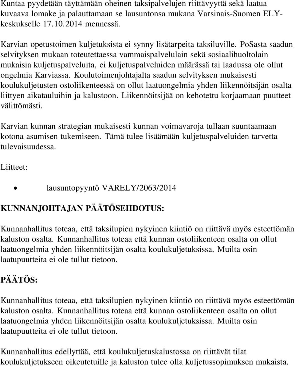 PoSasta saadun selvityksen mukaan toteutettaessa vammaispalvelulain sekä sosiaalihuoltolain mukaisia kuljetuspalveluita, ei kuljetuspalveluiden määrässä tai laadussa ole ollut ongelmia Karviassa.