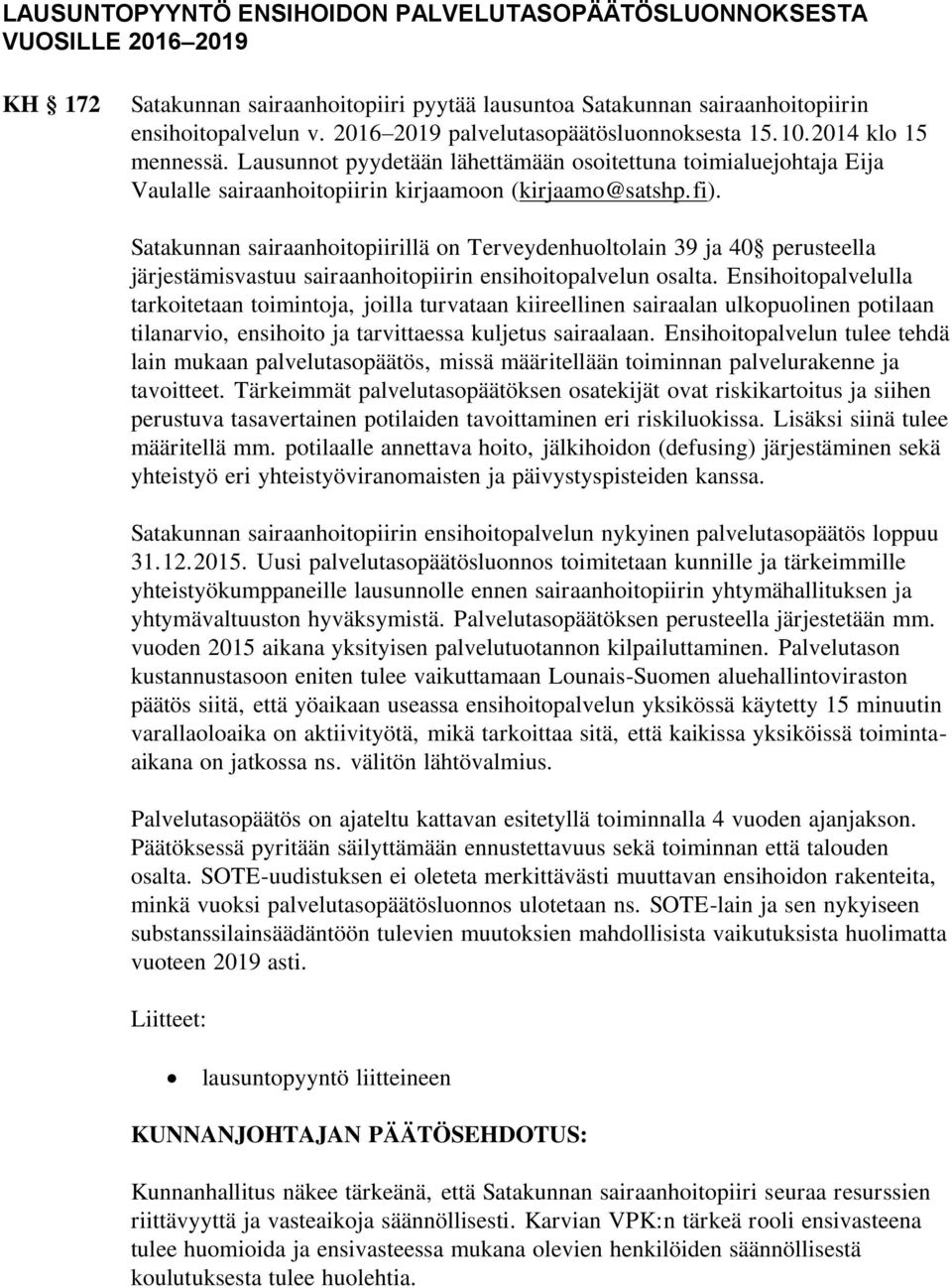 Satakunnan sairaanhoitopiirillä on Terveydenhuoltolain 39 ja 40 perusteella järjestämisvastuu sairaanhoitopiirin ensihoitopalvelun osalta.