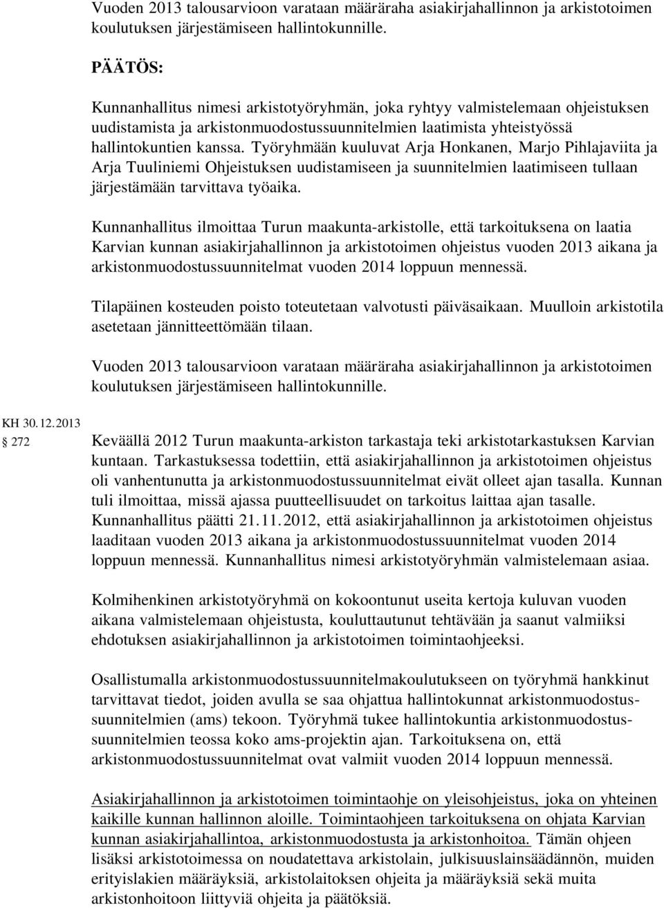 Työryhmään kuuluvat Arja Honkanen, Marjo Pihlajaviita ja Arja Tuuliniemi Ohjeistuksen uudistamiseen ja suunnitelmien laatimiseen tullaan järjestämään tarvittava työaika.