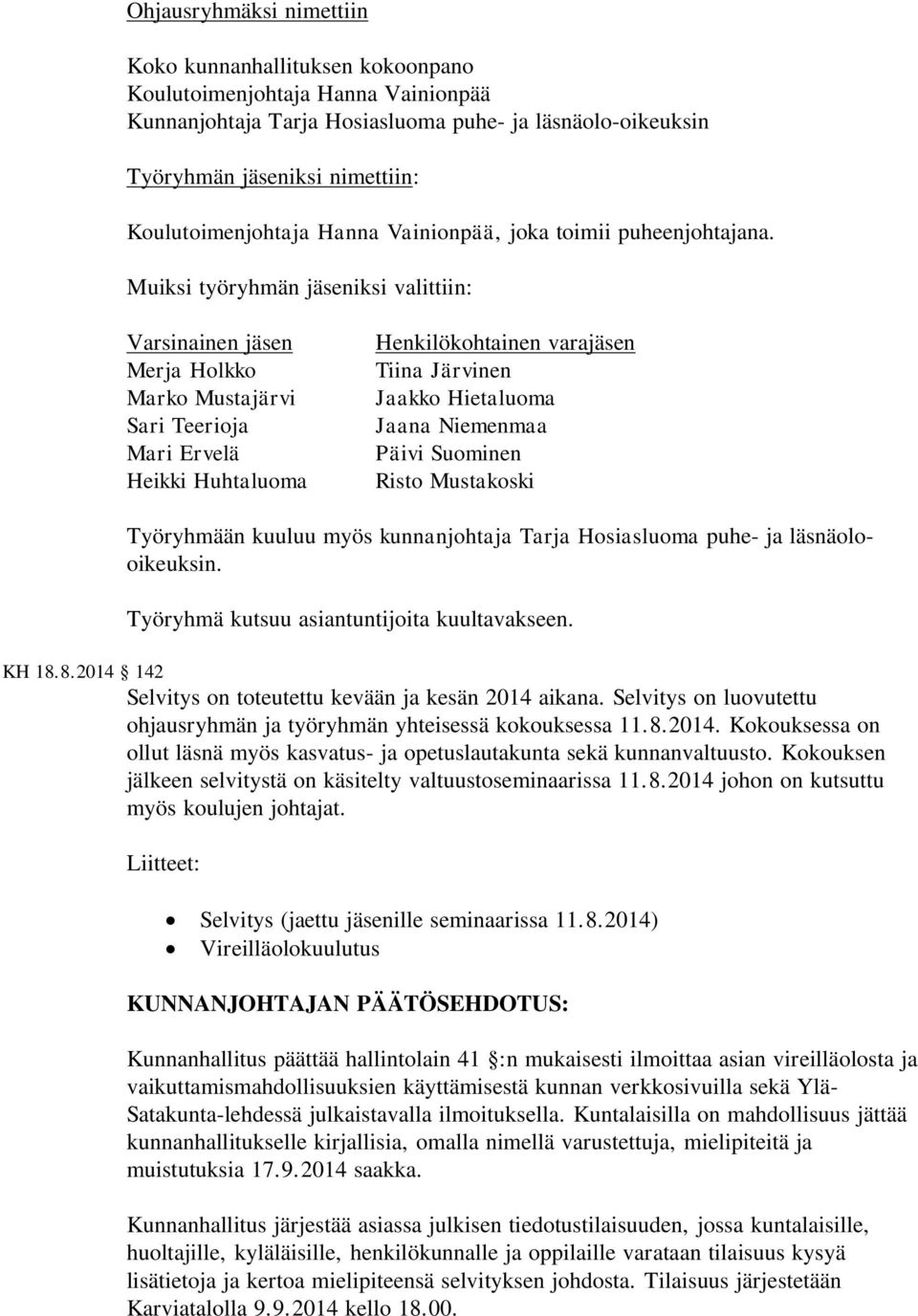 Muiksi työryhmän jäseniksi valittiin: Varsinainen jäsen Merja Holkko Marko Mustajärvi Sari Teerioja Mari Ervelä Heikki Huhtaluoma Henkilökohtainen varajäsen Tiina Järvinen Jaakko Hietaluoma Jaana