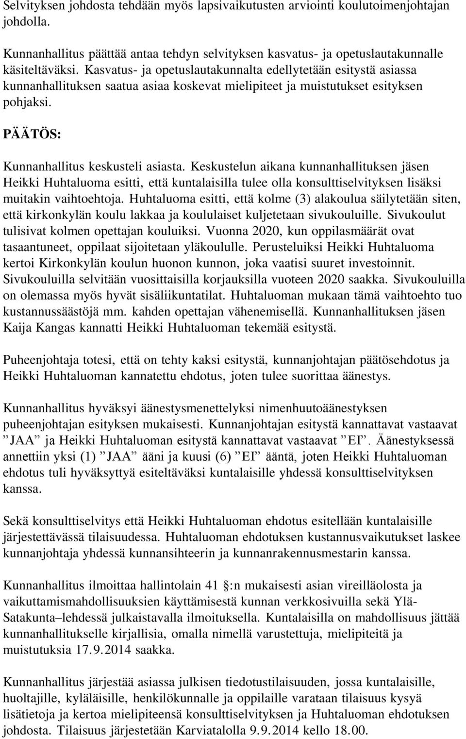 Keskustelun aikana kunnanhallituksen jäsen Heikki Huhtaluoma esitti, että kuntalaisilla tulee olla konsulttiselvityksen lisäksi muitakin vaihtoehtoja.