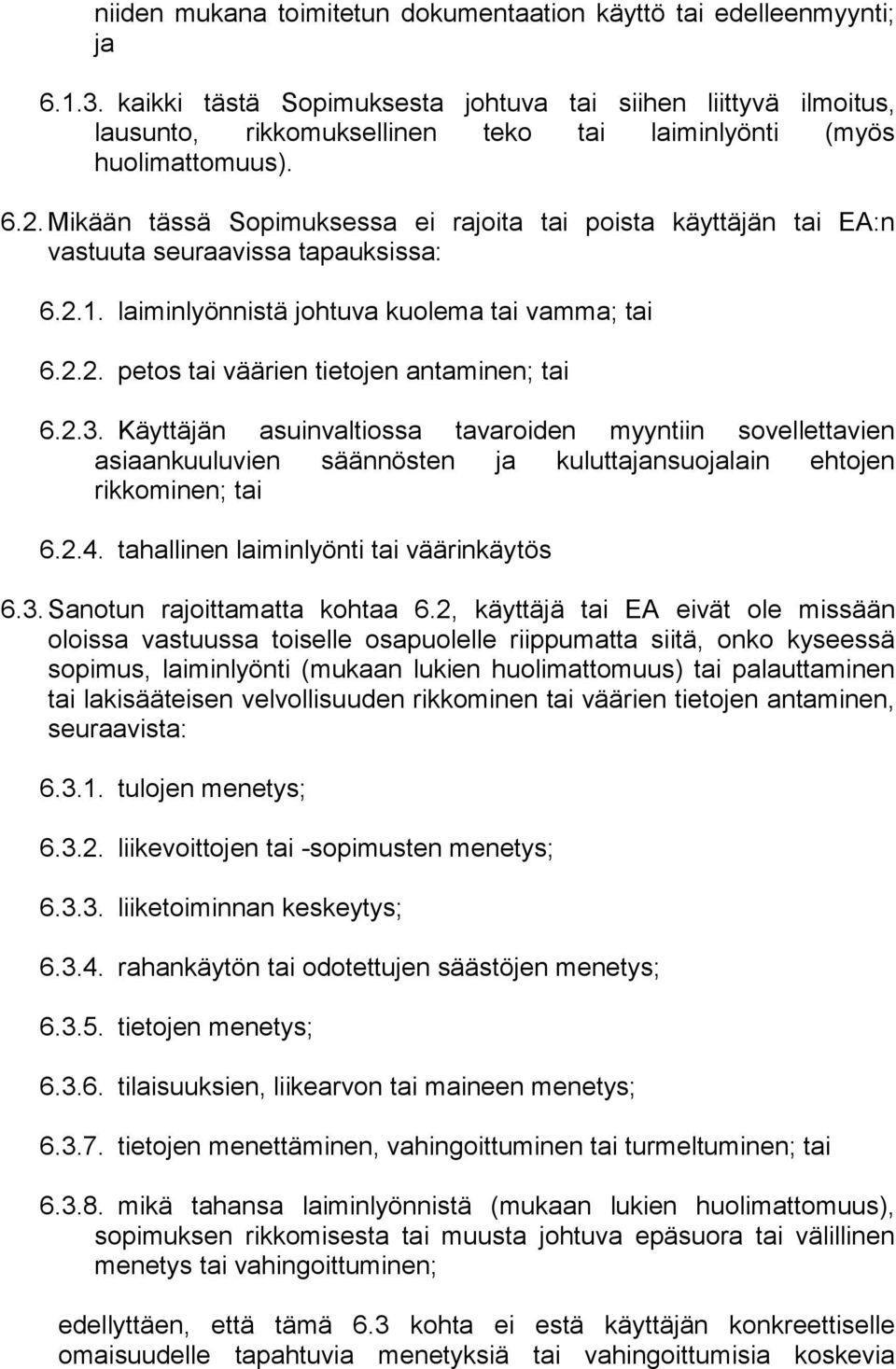 Mikään tässä Sopimuksessa ei rajoita tai poista käyttäjän tai EA:n vastuuta seuraavissa tapauksissa: 6.2.1. laiminlyönnistä johtuva kuolema tai vamma; tai 6.2.2. petos tai väärien tietojen antaminen; tai 6.