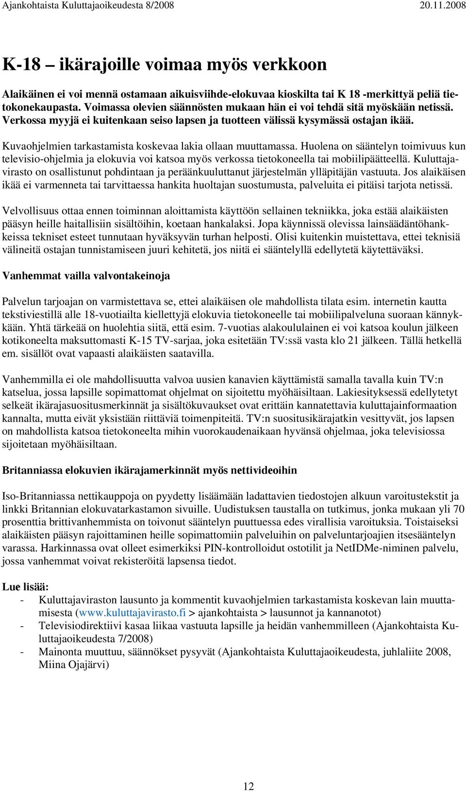 Kuvaohjelmien tarkastamista koskevaa lakia ollaan muuttamassa. Huolena on sääntelyn toimivuus kun televisio-ohjelmia ja elokuvia voi katsoa myös verkossa tietokoneella tai mobiilipäätteellä.