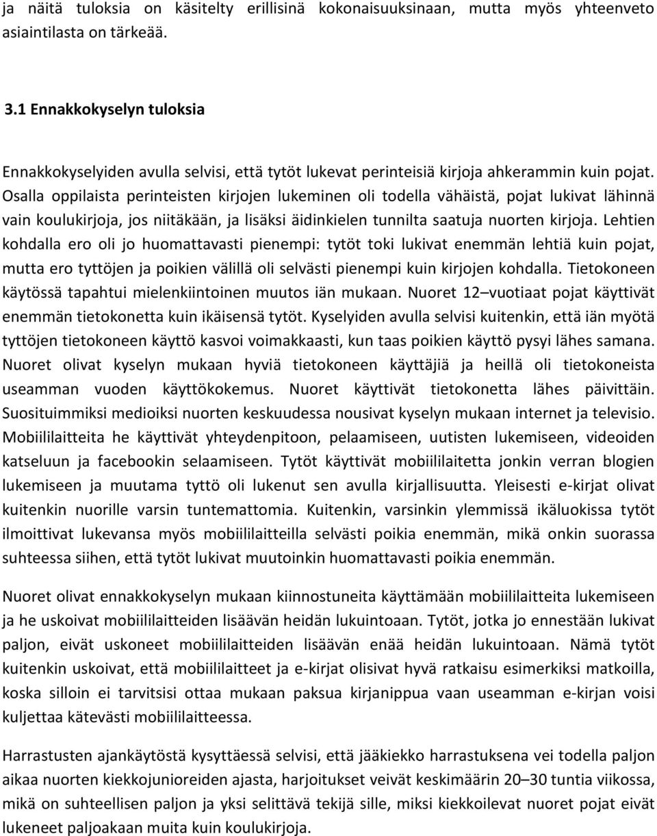 Osalla oppilaista perinteisten kirjojen lukeminen oli todella vähäistä, pojat lukivat lähinnä vain koulukirjoja, jos niitäkään, ja lisäksi äidinkielen tunnilta saatuja nuorten kirjoja.